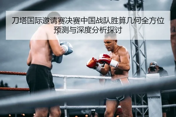 刀塔国际邀请赛决赛中国战队胜算几何全方位预测与深度分析探讨